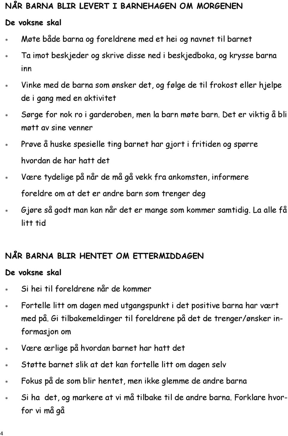 Det er viktig å bli møtt av sine venner Prøve å huske spesielle ting barnet har gjort i fritiden og spørre hvordan de har hatt det Være tydelige på når de må gå vekk fra ankomsten, informere foreldre