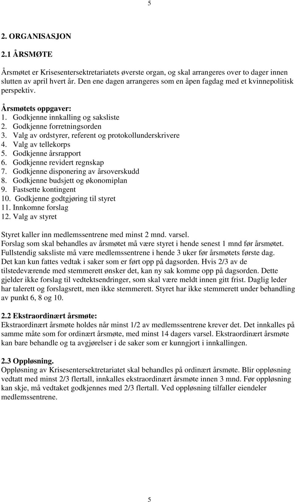 Valg av ordstyrer, referent og protokollunderskrivere 4. Valg av tellekorps 5. Godkjenne årsrapport 6. Godkjenne revidert regnskap 7. Godkjenne disponering av årsoverskudd 8.