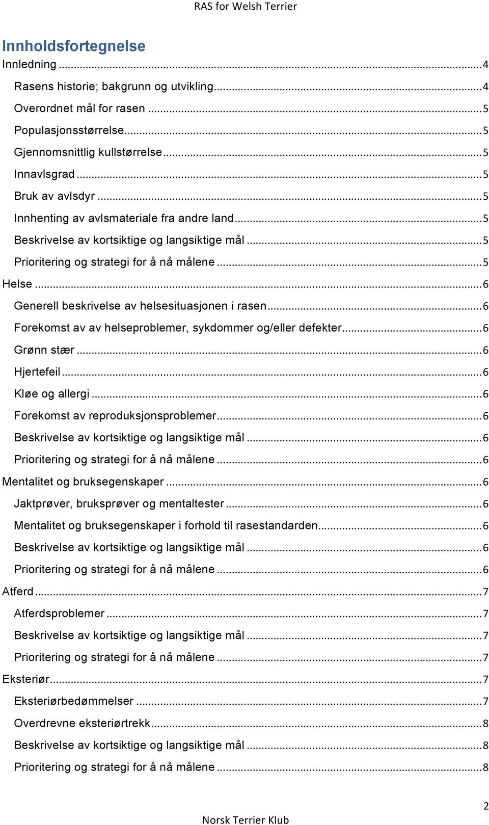 .. 6 Forekomst av av helseproblemer, sykdommer og/eller defekter... 6 Grønn stær... 6 Hjertefeil... 6 Kløe og allergi... 6 Forekomst av reproduksjonsproblemer... 6... 6... 6 Mentalitet og bruksegenskaper.