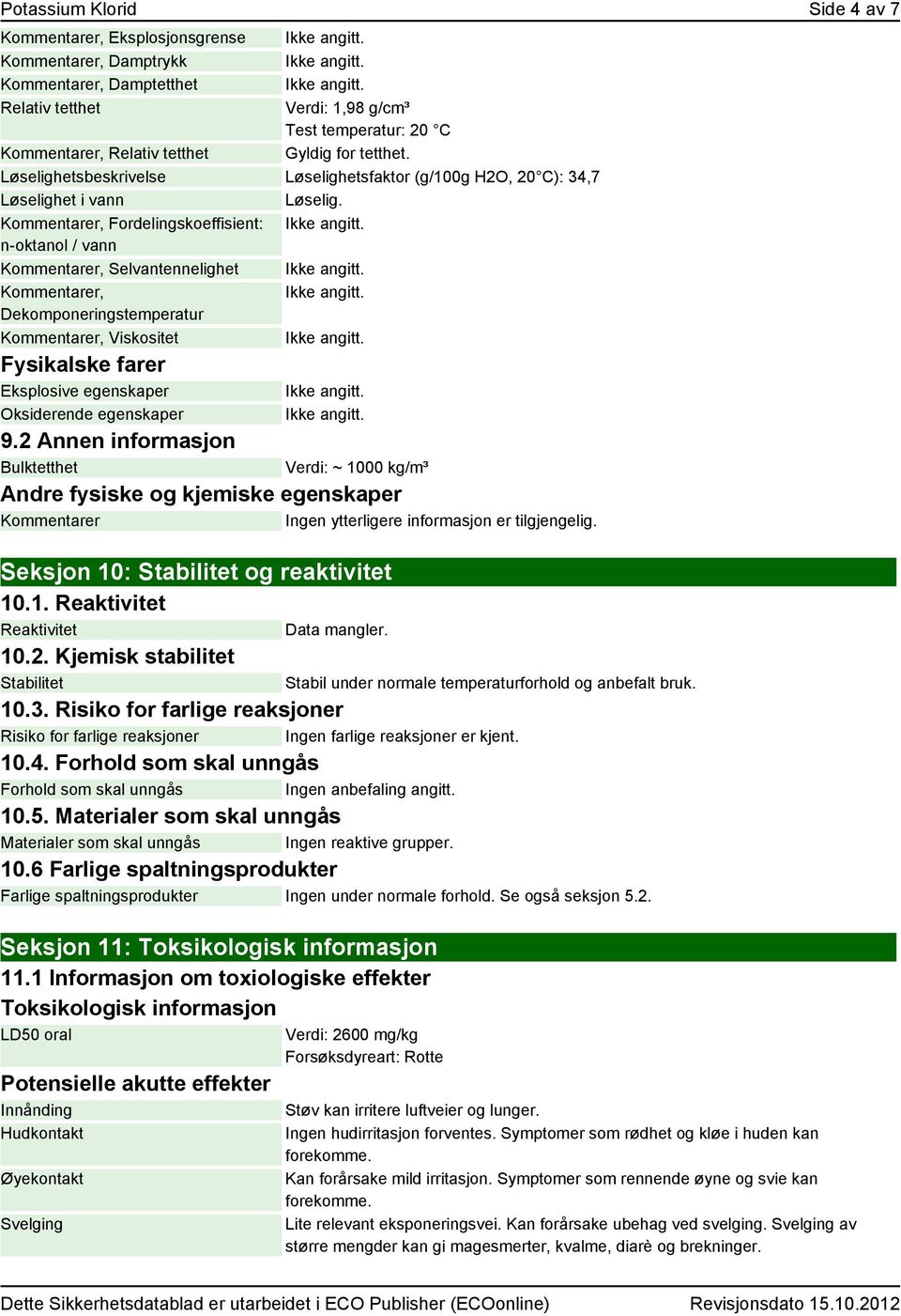 er, Fordelingskoeffisient: n-oktanol / vann er, Selvantennelighet er, Dekomponeringstemperatur er, Viskositet Fysikalske farer Eksplosive egenskaper Oksiderende egenskaper 9.