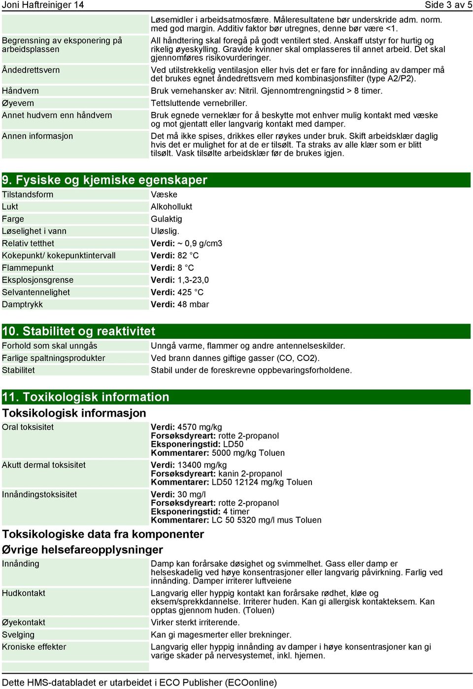 Relativ tetthet Verdi: ~ 0,9 g/cm3 Kokepunkt/ kokepunktintervall Verdi: 82 C Flammepunkt Verdi: 8 C Eksplosjonsgrense Verdi: 1,3-23,0 Selvantennelighet Verdi: 425 C Damptrykk Verdi: 48 mbar 10.