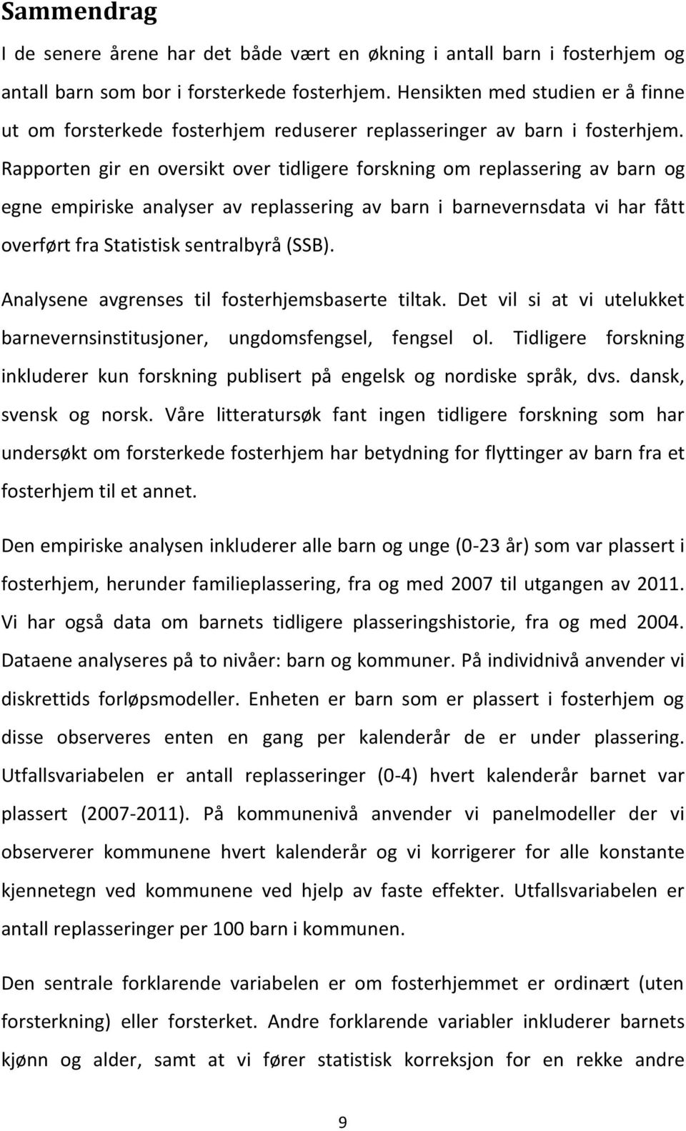 Rapporten gir en oversikt over tidligere forskning om replassering av barn og egne empiriske analyser av replassering av barn i barnevernsdata vi har fått overført fra Statistisk sentralbyrå (SSB).