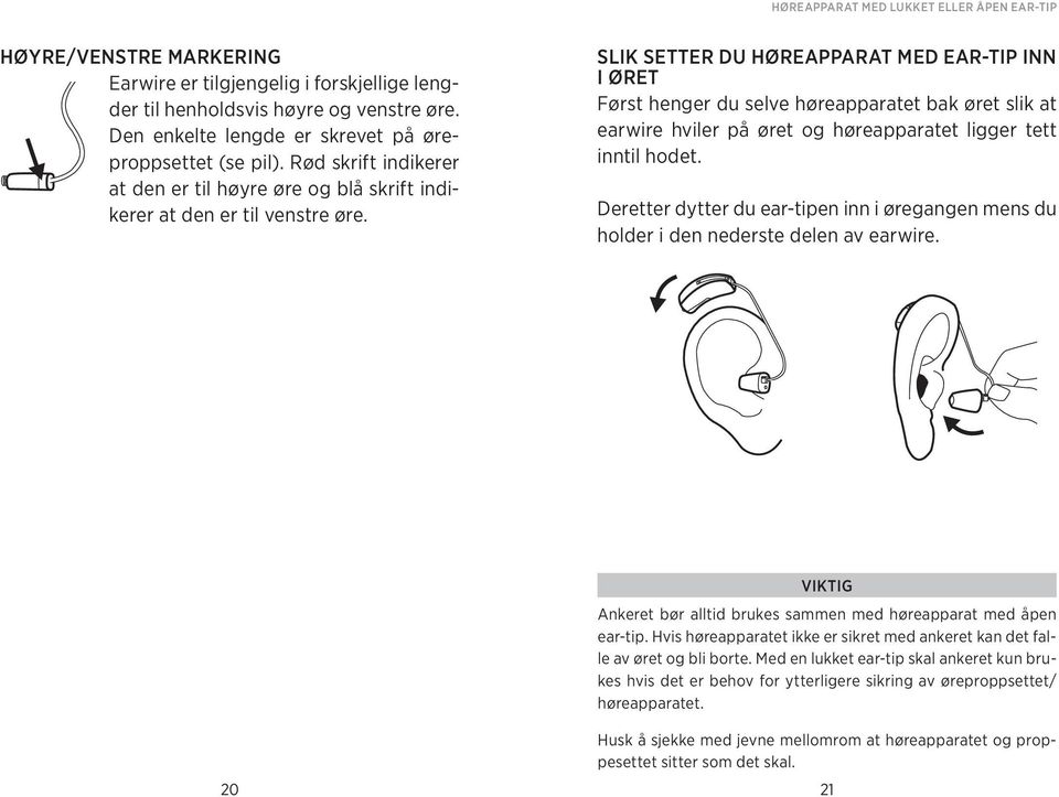 Slik setter du høreapparat med Ear-tiP inn i øret Først henger du selve høreapparatet bak øret slik at earwire hviler på øret og høreapparatet ligger tett inntil hodet.