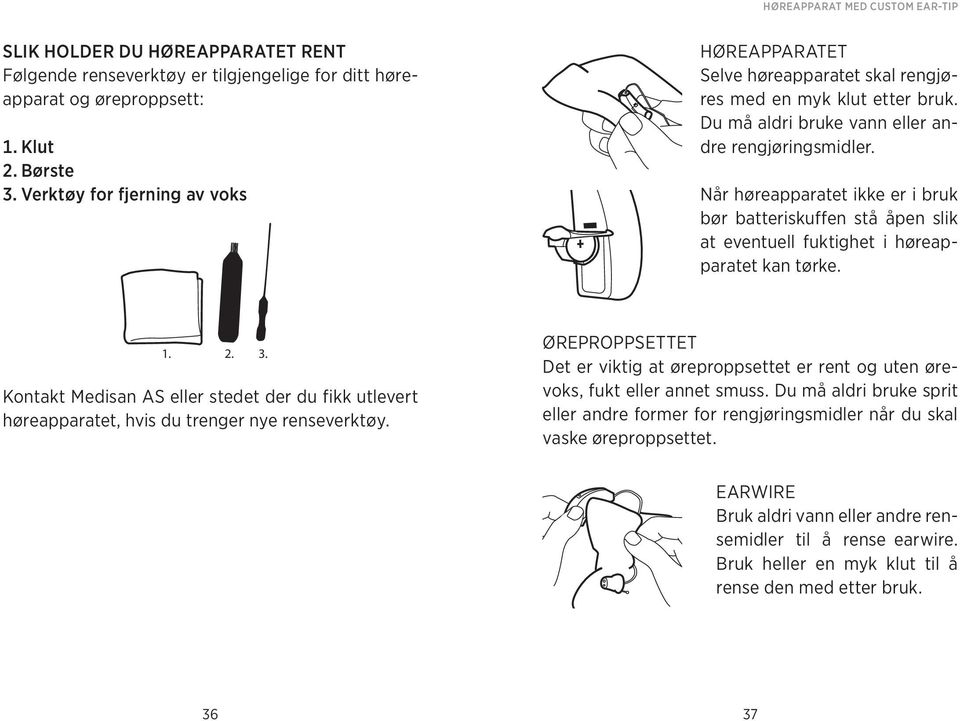 Når høreapparatet ikke er i bruk bør batteriskuffen stå åpen slik at eventuell fuktighet i høreapparatet kan tørke. 1.