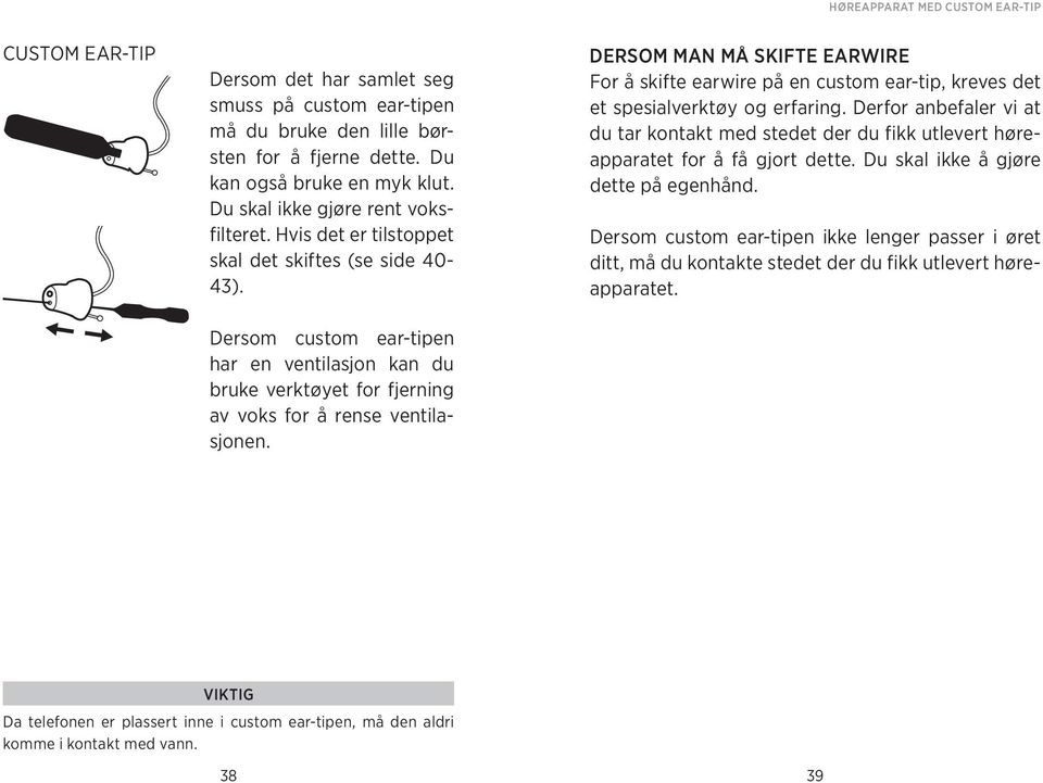 Dersom custom ear-tipen har en ventilasjon kan du bruke verktøyet for fjerning av voks for å rense ventilasjonen.