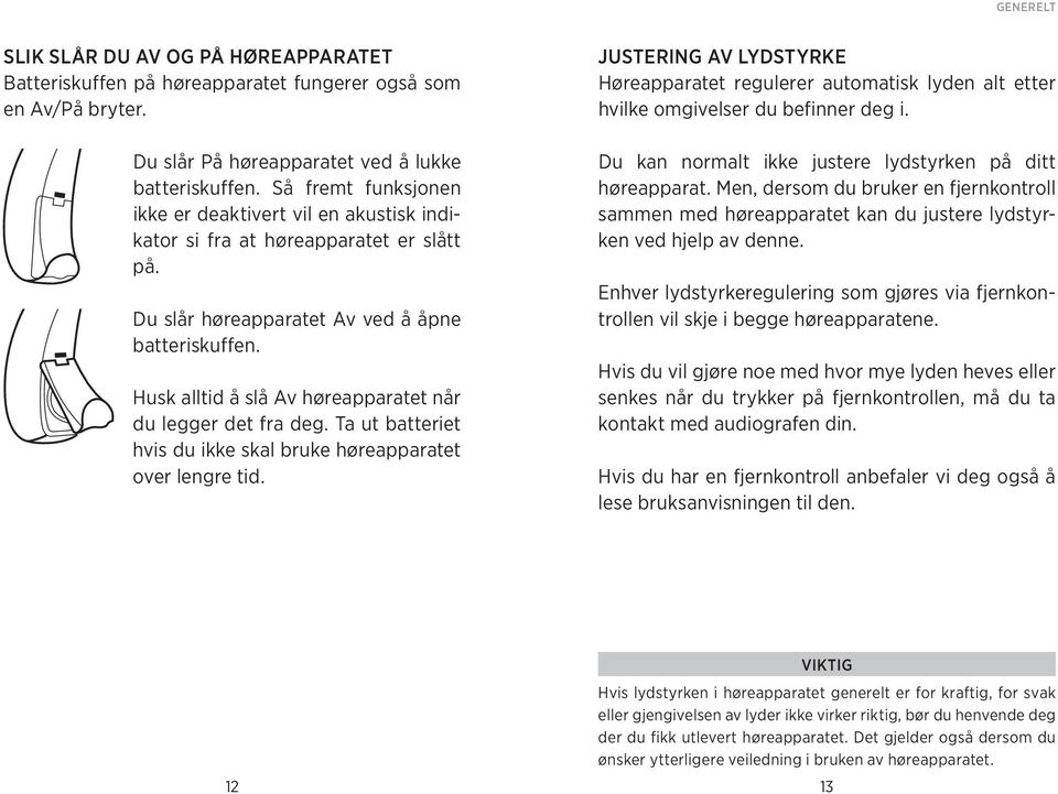 Husk alltid å slå Av høreapparatet når du legger det fra deg. Ta ut batteriet hvis du ikke skal bruke høreapparatet over lengre tid.