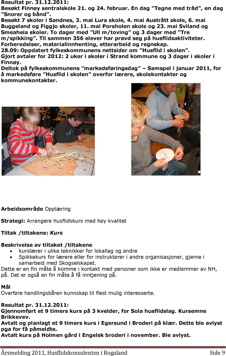 Forberedelser, materialinnhenting, etterarbeid og regnskap. 28.09: Oppdatert fylkeskommunens nettsider om Husflid i skolen.