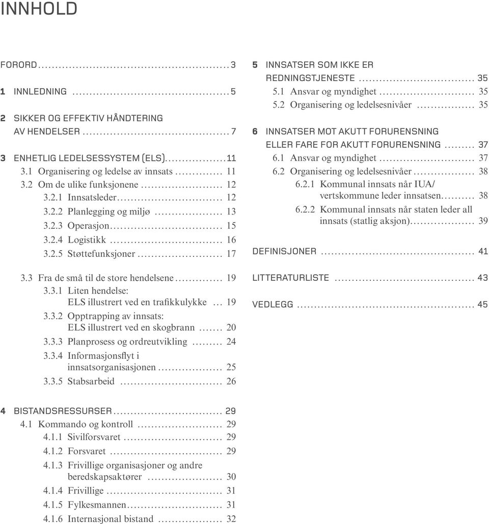 .. 19 3.3.2 Opptrapping av innsats: ELS illustrert ved en skogbrann... 20 3.3.3 Planprosess og ordreutvikling... 24 3.3.4 Informasjonsflyt i innsatsorganisasjonen... 25 3.3.5 Stabsarbeid.