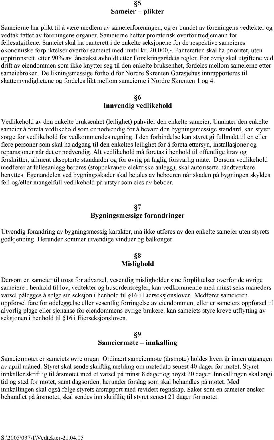 Sameiet skal ha panterett i de enkelte seksjonene for de respektive sameieres økonomiske forpliktelser overfor sameiet med inntil kr. 20.000,-.