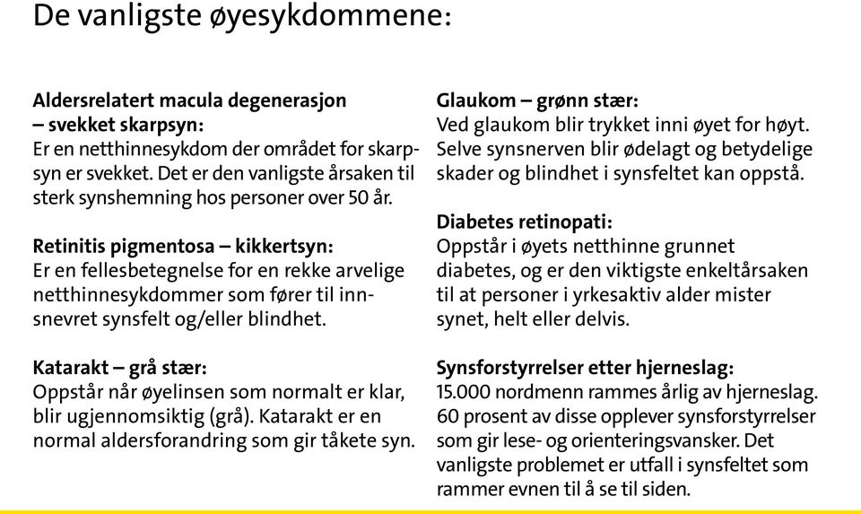 Retinitis pigmentosa kikkertsyn: Er en fellesbetegnelse for en rekke arvelige netthinnesykdommer som fører til innsnevret synsfelt og/eller blindhet.