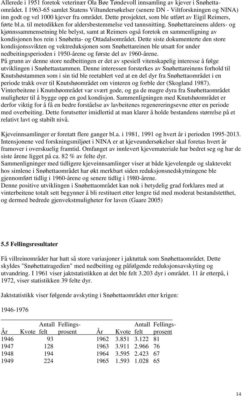 Snøhettareinens alders- og kjønnssammensetning ble belyst, samt at Reimers også foretok en sammenligning av kondisjonen hos rein i Snøhetta- og Ottadalsområdet.