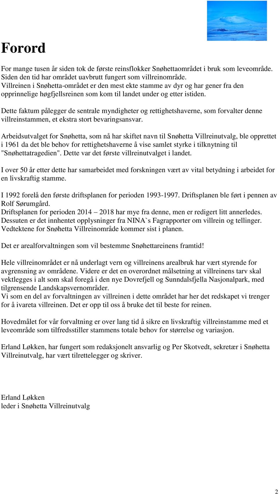 Dette faktum pålegger de sentrale myndigheter og rettighetshaverne, som forvalter denne villreinstammen, et ekstra stort bevaringsansvar.