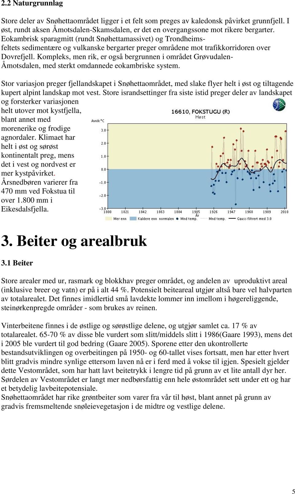 Kompleks, men rik, er også bergrunnen i området Grøvudalen- Åmotsdalen, med sterkt omdannede eokambriske system.