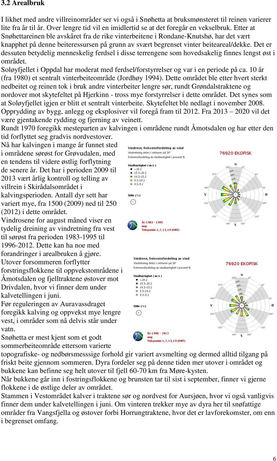 Det er dessuten betydelig menneskelig ferdsel i disse terrengene som hovedsakelig finnes lengst øst i området. Soløyfjellet i Oppdal har moderat med ferdsel/forstyrrelser og var i en periode på ca.