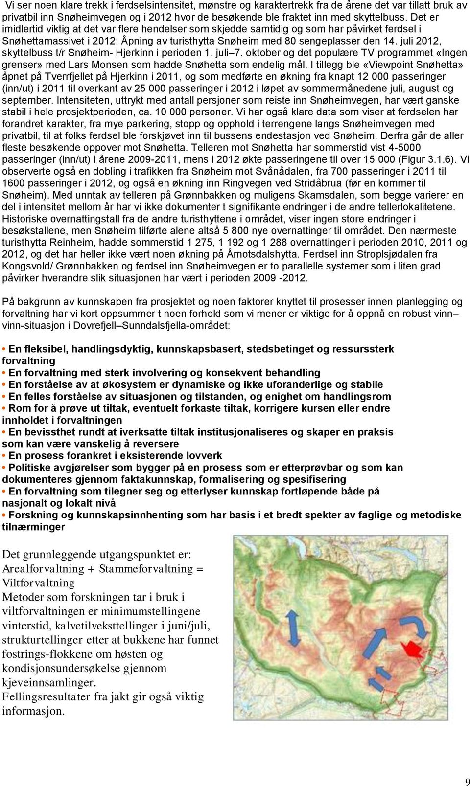 juli 2012, skyttelbuss t/r Snøheim- Hjerkinn i perioden 1. juli 7. oktober og det populære TV programmet «Ingen grenser» med Lars Monsen som hadde Snøhetta som endelig mål.