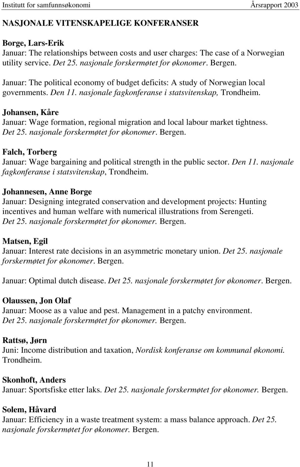 Johansen, Kåre Januar: Wage formation, regional migration and local labour market tightness. Det 25. nasjonale forskermøtet for økonomer. Bergen.