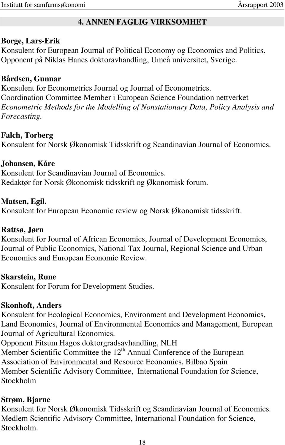 Coordination Committee Member i European Science Foundation nettverket Econometric Methods for the Modelling of Nonstationary Data, Policy Analysis and Forecasting.