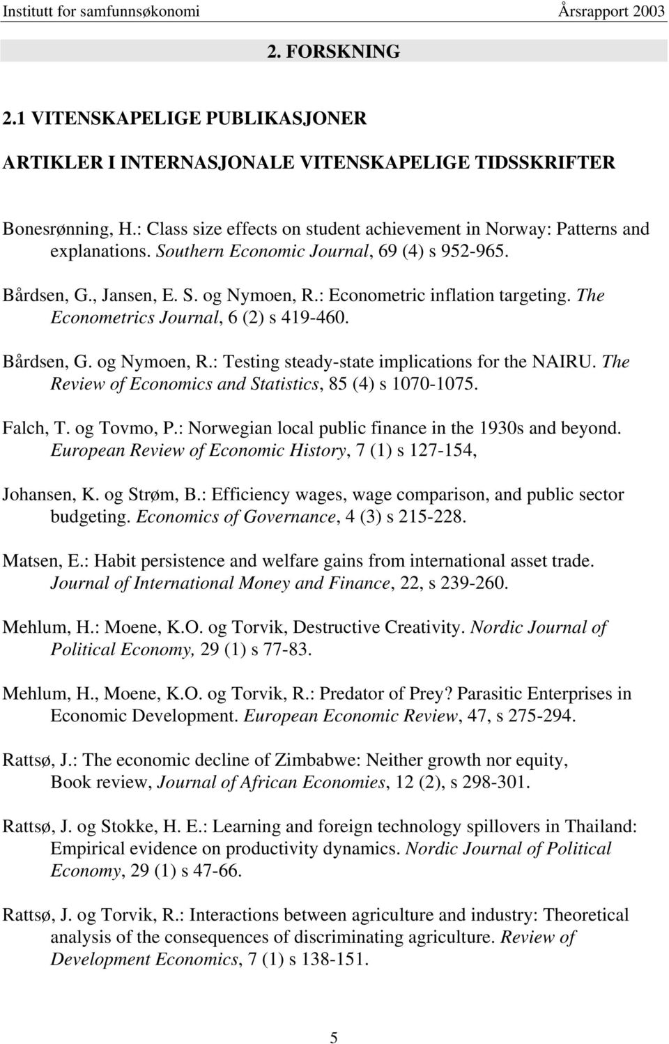 The Review of Economics and Statistics, 85 (4) s 1070-1075. Falch, T. og Tovmo, P.: Norwegian local public finance in the 1930s and beyond.