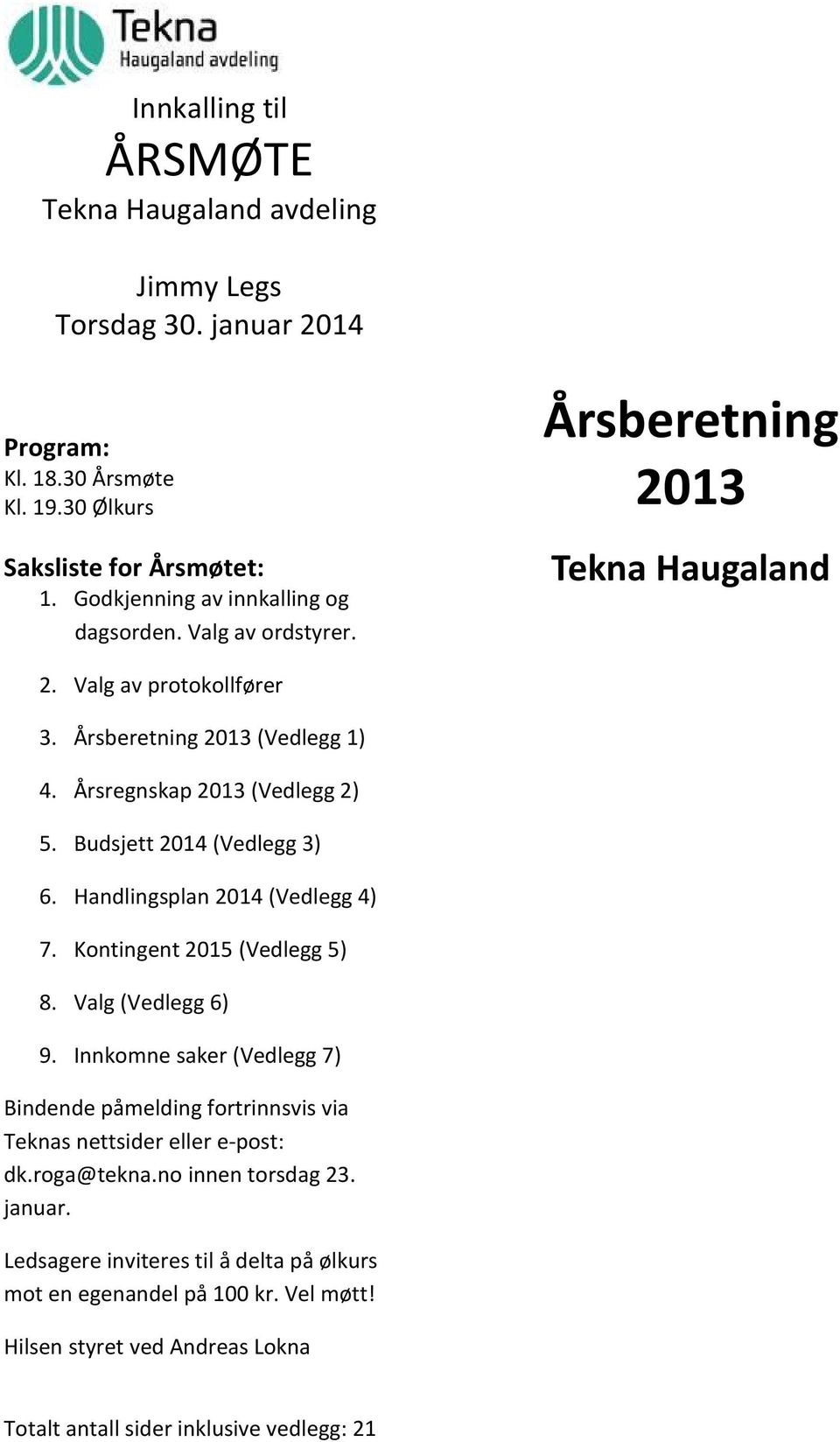 Budsjett 2014 (Vedlegg 3) 6. Handlingsplan 2014 (Vedlegg 4) 7. Kontingent 2015 (Vedlegg 5) 8. Valg (Vedlegg 6) 9.