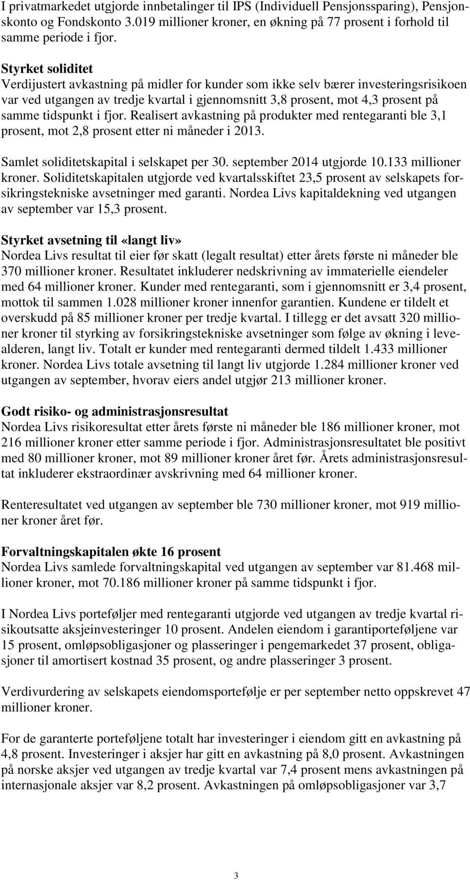 tidspunkt i fjor. Realisert avkastning på produkter med rentegaranti ble 3,1 prosent, mot 2,8 prosent etter ni måneder i 2013. Samlet soliditetskapital i selskapet per 30. september 2014 utgjorde 10.