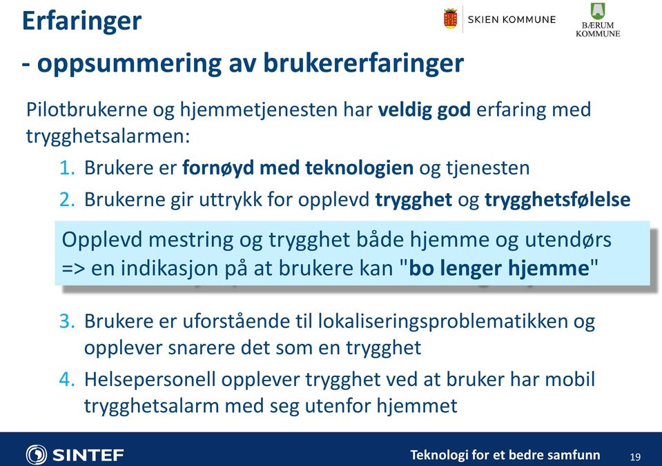 Brukerne gir uttrykk for opplevd trygghet og trygghetsfølelse Opplevd mestring og trygghet både hjemme og utendørs => en indikasjon på