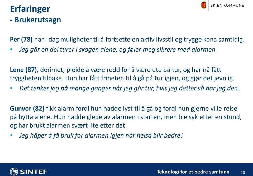 Hun har fått friheten til å gå på tur igjen, og gjør det jevnlig. Det tenker jeg på mange ganger når jeg går tur, hvis jeg detter så har jeg den.