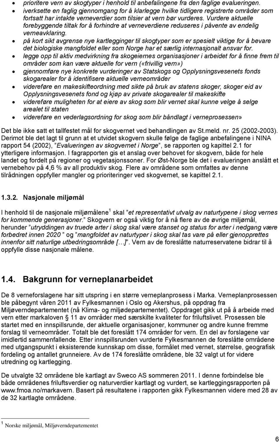 Vurdere aktuelle forebyggende tiltak for å forhindre at verneverdiene reduseres i påvente av endelig verneavklaring.