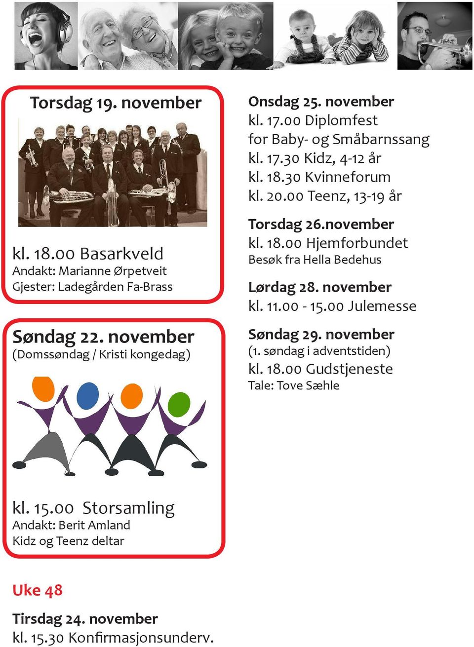 30 Kvinneforum kl. 20.00 Teenz, 13-19 år Torsdag 26.november kl. 18.00 Hjemforbundet Besøk fra Hella Bedehus Lørdag 28. november kl. 11.00-15.