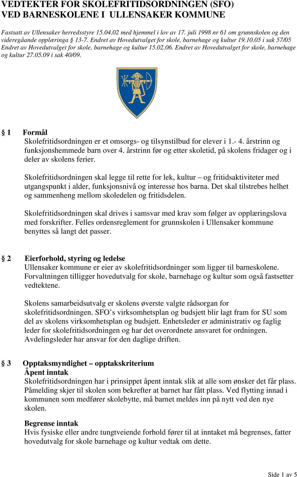 05 i sak 57/05 Endret av Hovedutvalget for skole, barnehage og kultur 15.02.06. Endret av Hovedutvalget for skole, barnehage og kultur 27.05.09 i sak 40/09.