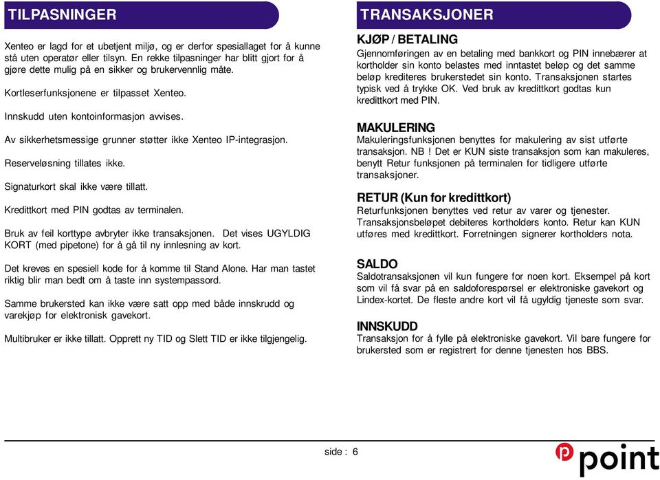 Av sikkerhetsmessige grunner støtter ikke Xenteo IP-integrasjon. Reserveløsning tillates ikke. Signaturkort skal ikke være tillatt. Kredittkort med PIN godtas av terminalen.