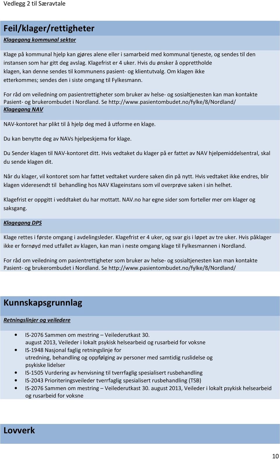 For råd om veiledning om pasientrettigheter som bruker av helse- og sosialtjenesten kan man kontakte Pasient- og brukerombudet i Nordland. Se http://www.pasientombudet.