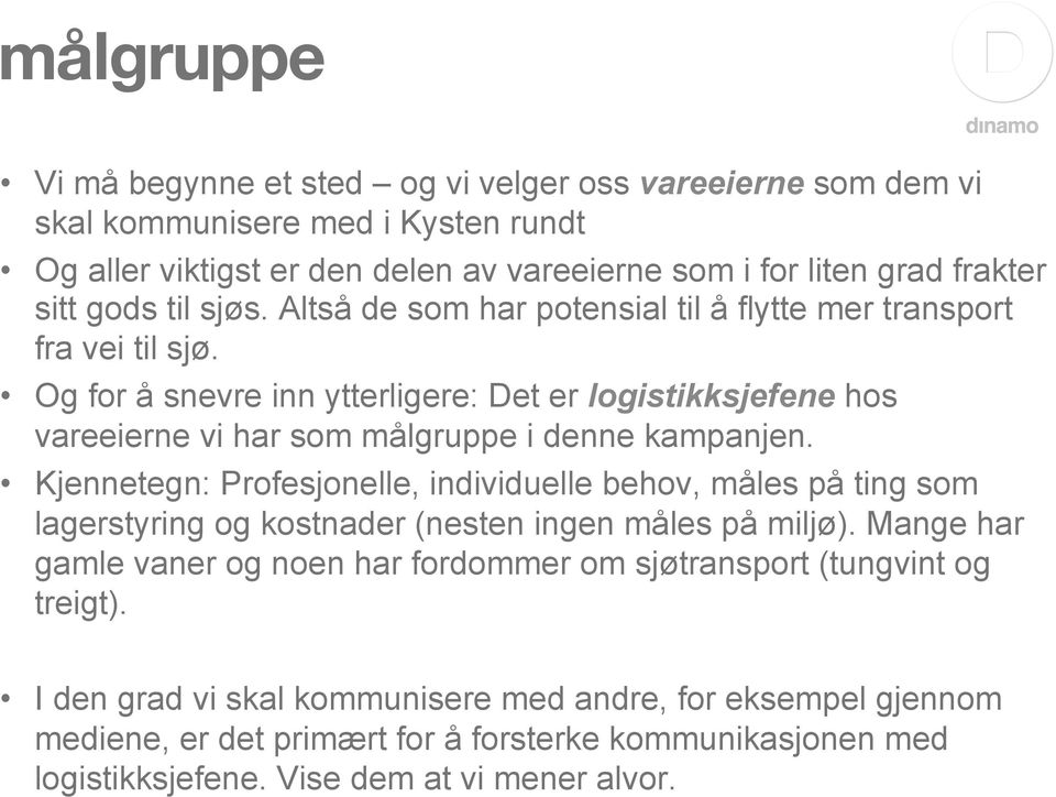 Og for å snevre inn ytterligere: Det er logistikksjefene hos vareeierne vi har som målgruppe i denne kampanjen.