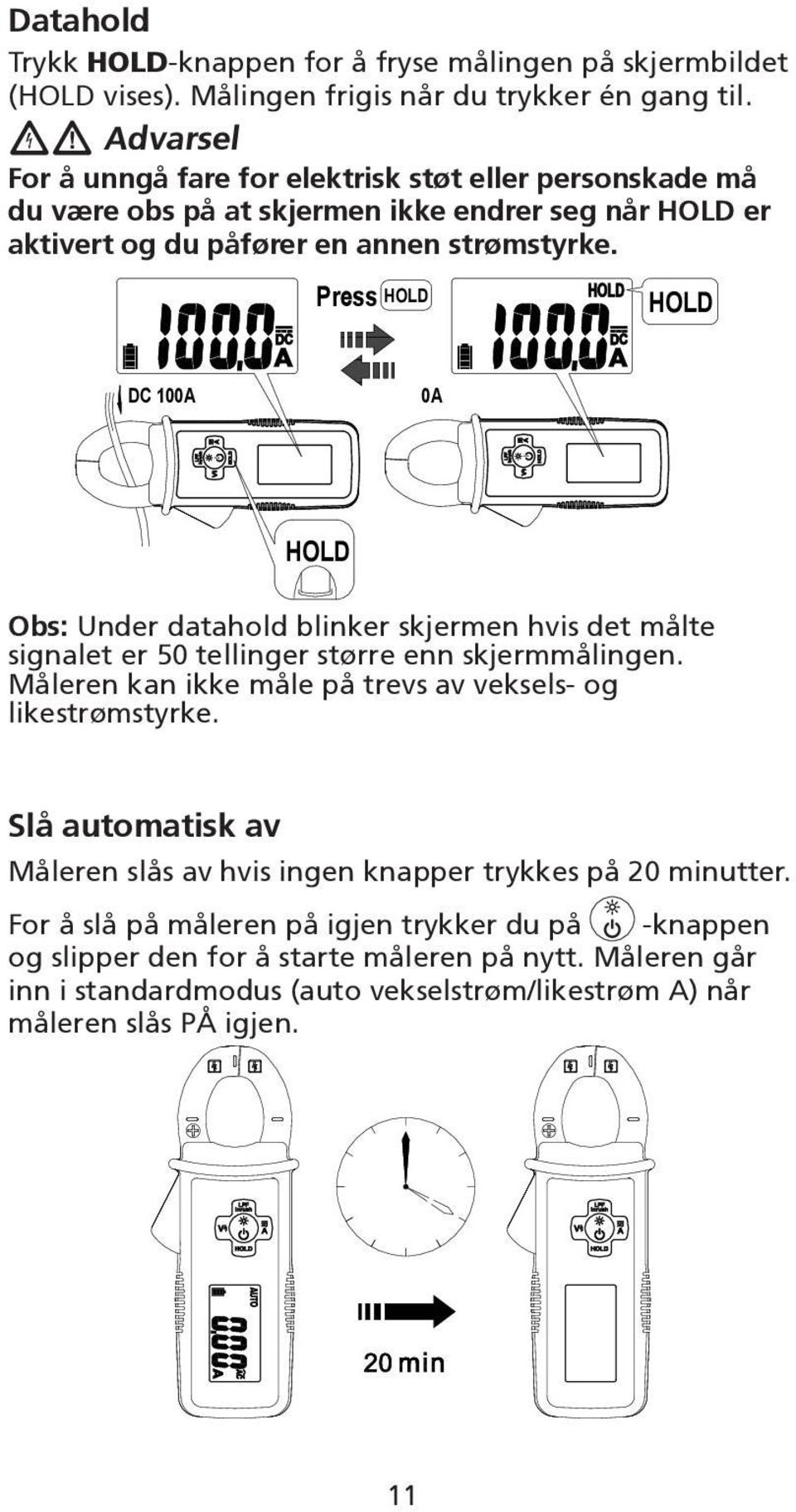 Press HOLD HOLD DC 100A 0A HOLD Obs: Under datahold blinker skjermen hvis det målte signalet er 50 tellinger større enn skjermmålingen.