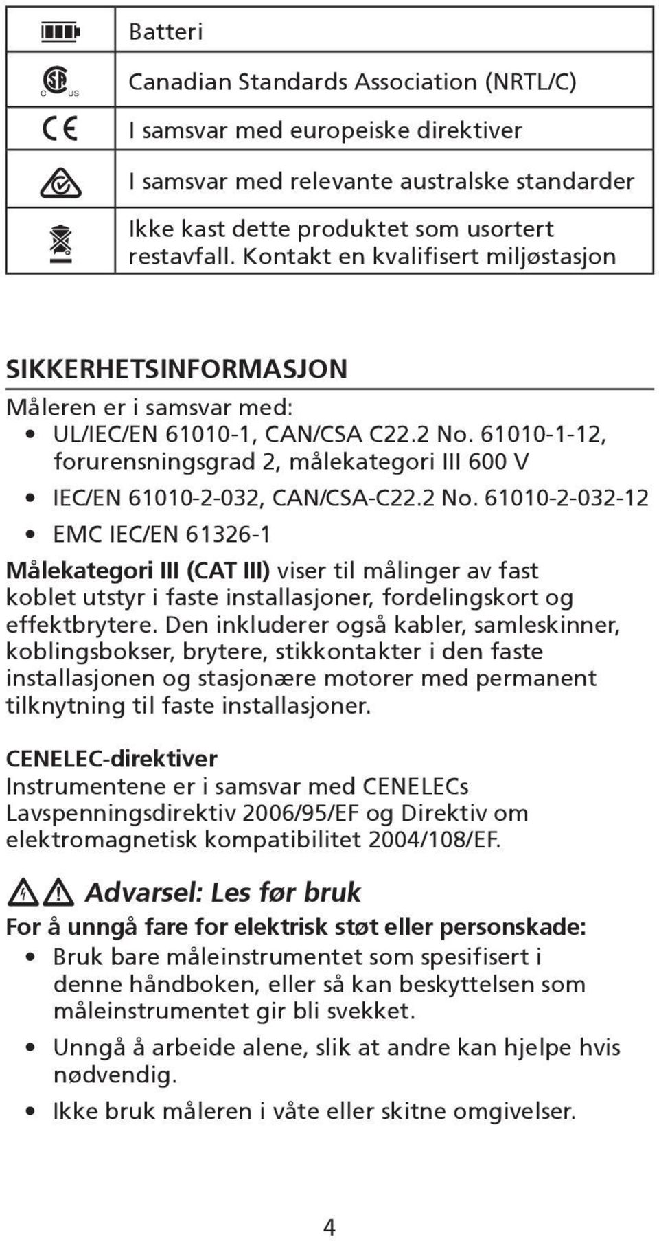 61010-1-12, forurensningsgrad 2, målekategori III 600 V IEC/EN 61010-2-032, CAN/CSA-C22.2 No.