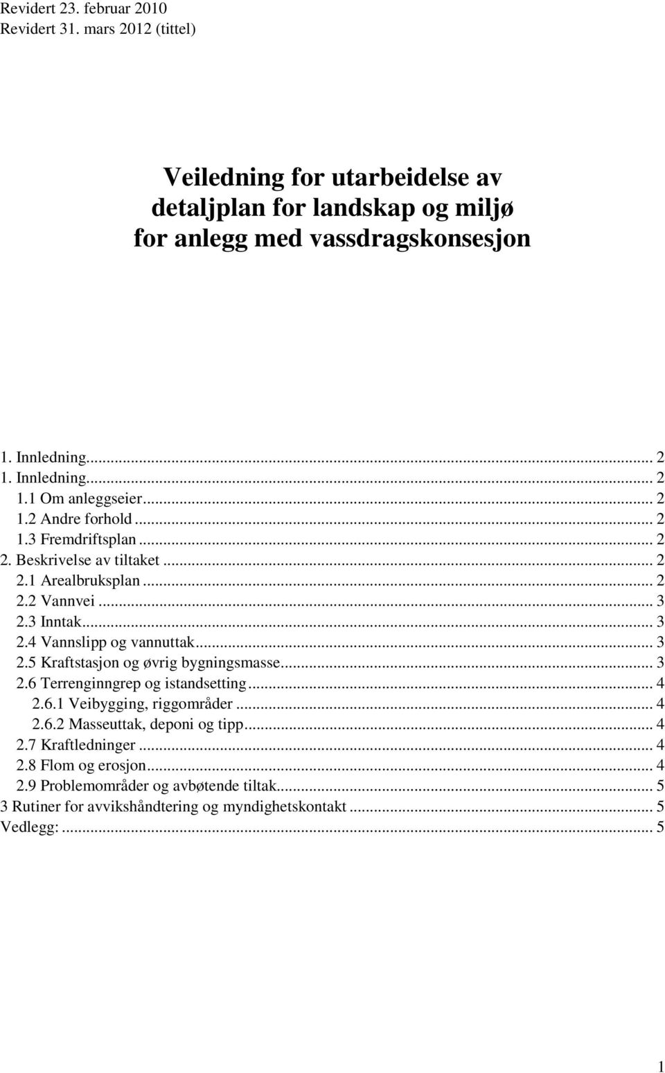 3 Inntak... 3 2.4 Vannslipp og vannuttak... 3 2.5 Kraftstasjon og øvrig bygningsmasse... 3 2.6 Terrenginngrep og istandsetting... 4 2.6.1 Veibygging, riggområder... 4 2.6.2 Masseuttak, deponi og tipp.