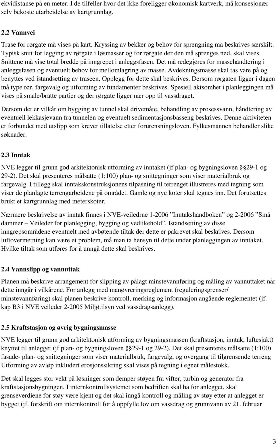 Snittene må vise total bredde på inngrepet i anleggsfasen. Det må redegjøres for massehåndtering i anleggsfasen og eventuelt behov for mellomlagring av masse.