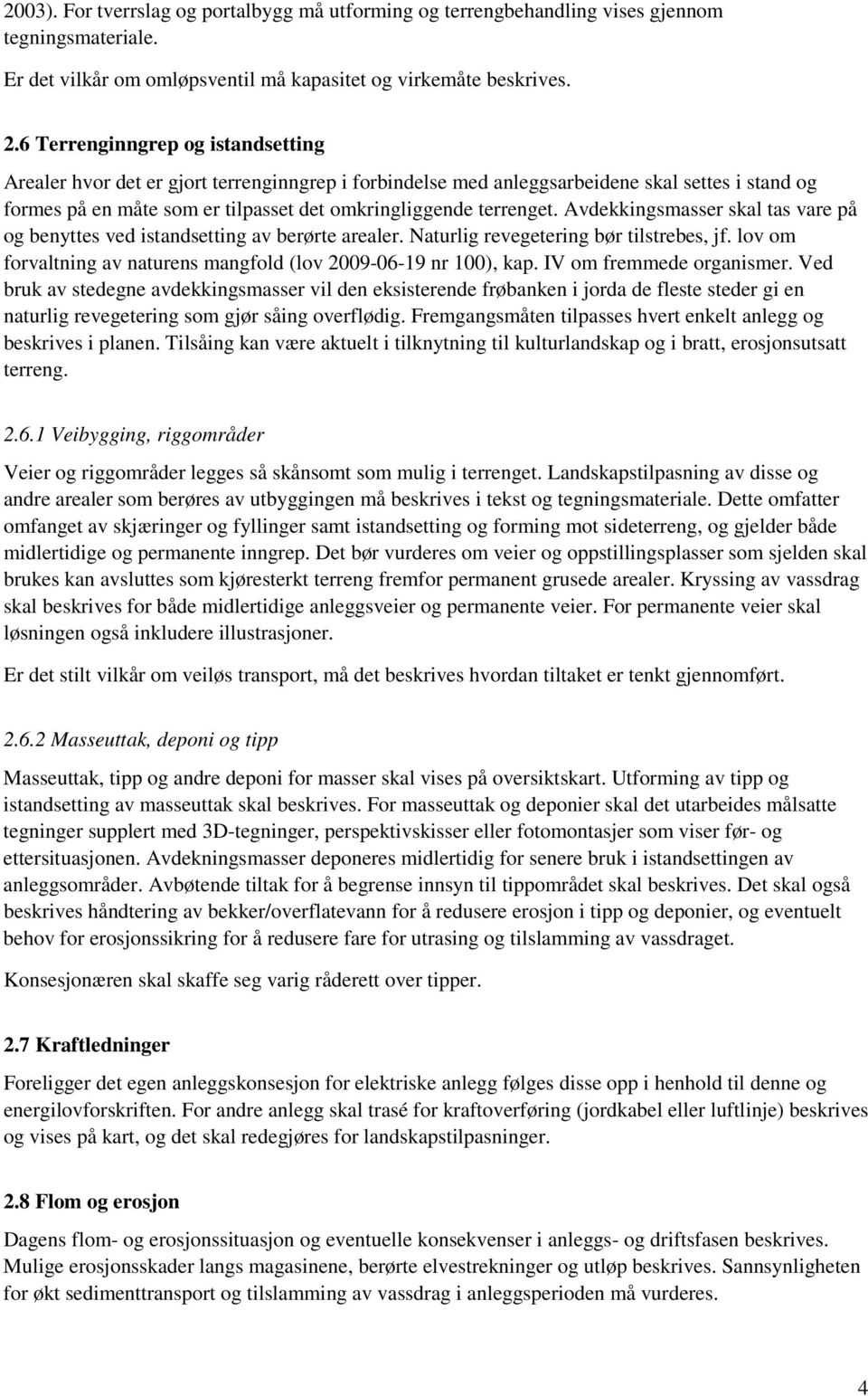 Avdekkingsmasser skal tas vare på og benyttes ved istandsetting av berørte arealer. Naturlig revegetering bør tilstrebes, jf. lov om forvaltning av naturens mangfold (lov 2009-06-19 nr 100), kap.