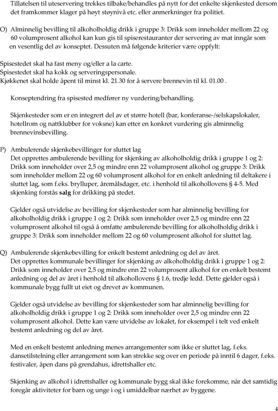 del av konseptet. Dessuten må følgende kriterier være oppfylt: Spisestedet skal ha fast meny og/eller a la carte. Spisestedet skal ha kokk og serveringspersonale.