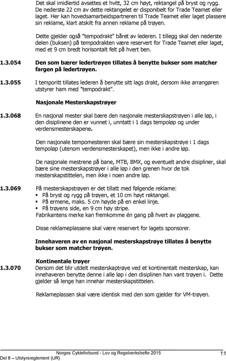 I tillegg skal den nederste delen (buksen) på tempodrakten være reservert for Trade Teamet eller laget, med et 9 cm bredt horisontalt felt på hvert ben. 1.3.