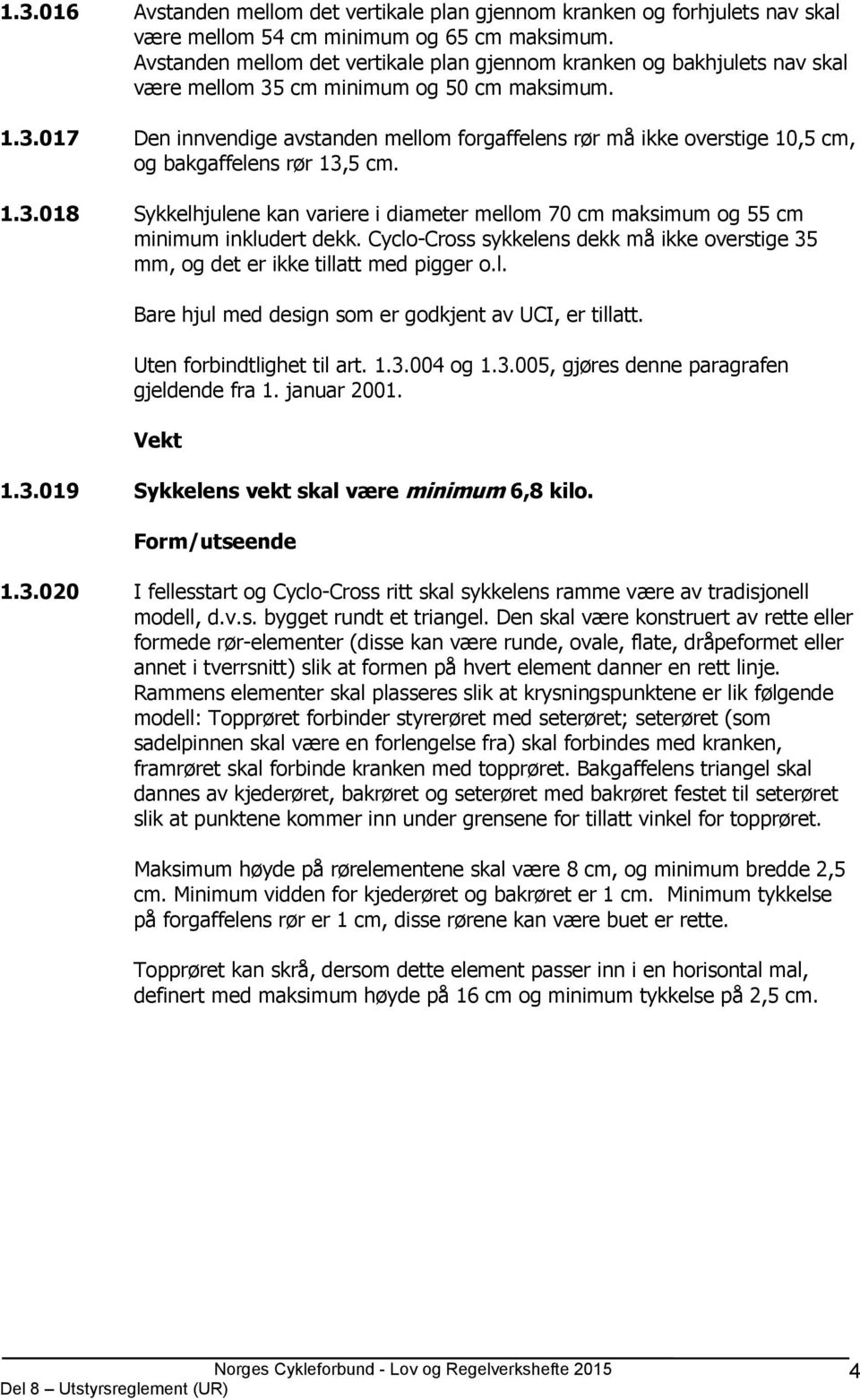 1.3.018 Sykkelhjulene kan variere i diameter mellom 70 cm maksimum og 55 cm minimum inkludert dekk. Cyclo-Cross sykkelens dekk må ikke overstige 35 mm, og det er ikke tillatt med pigger o.l. Bare hjul med design som er godkjent av UCI, er tillatt.