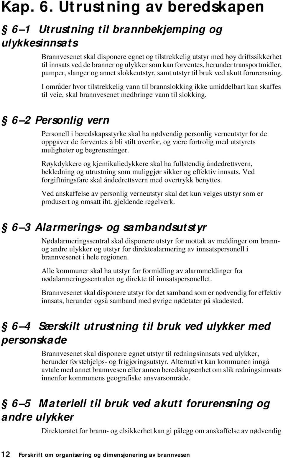 som kan forventes, herunder transportmidler, pumper, slanger og annet slokkeutstyr, samt utstyr til bruk ved akutt forurensning.