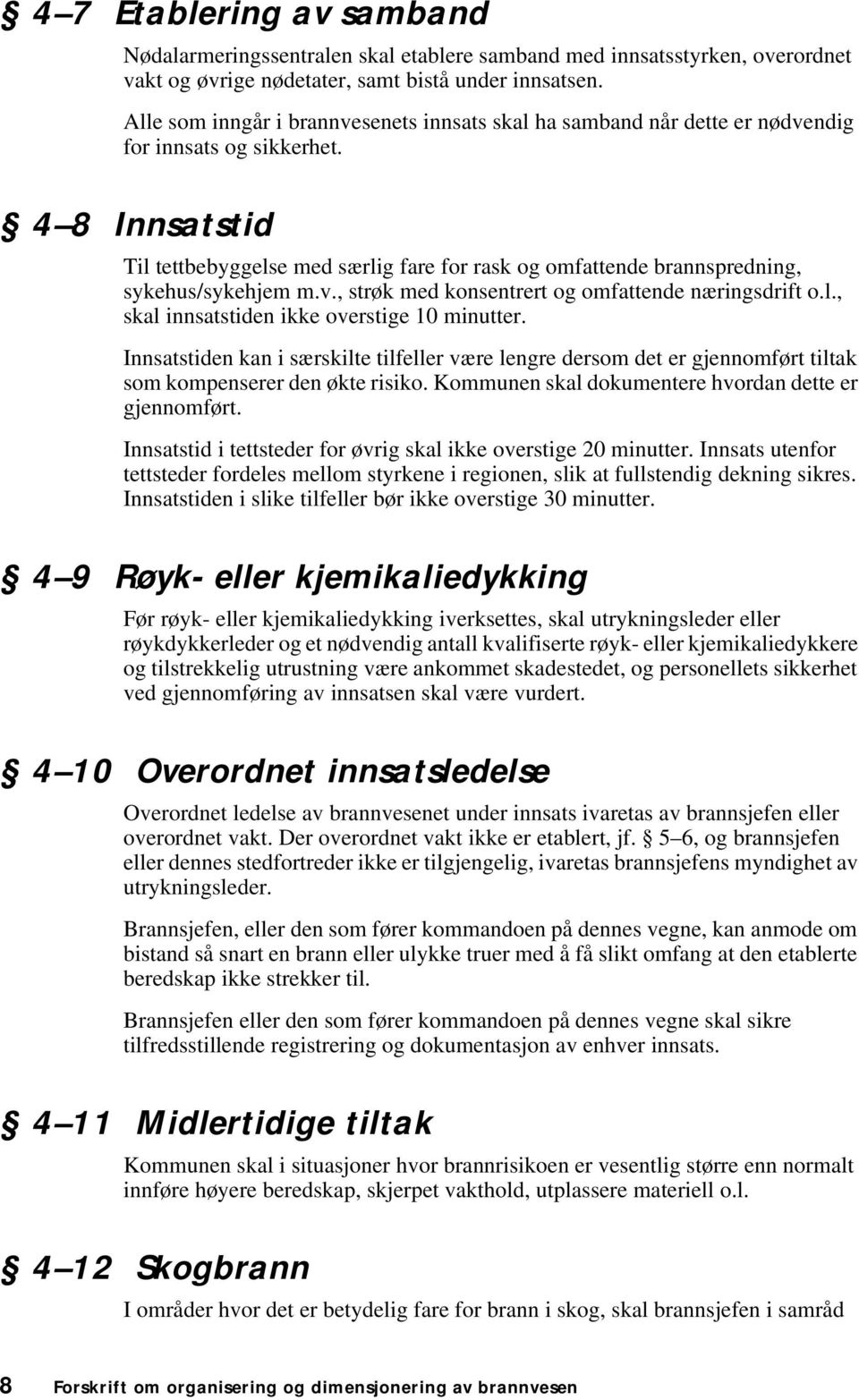 4 8 Innsatstid Til tettbebyggelse med særlig fare for rask og omfattende brannspredning, sykehus/sykehjem m.v., strøk med konsentrert og omfattende næringsdrift o.l., skal innsatstiden ikke overstige 10 minutter.