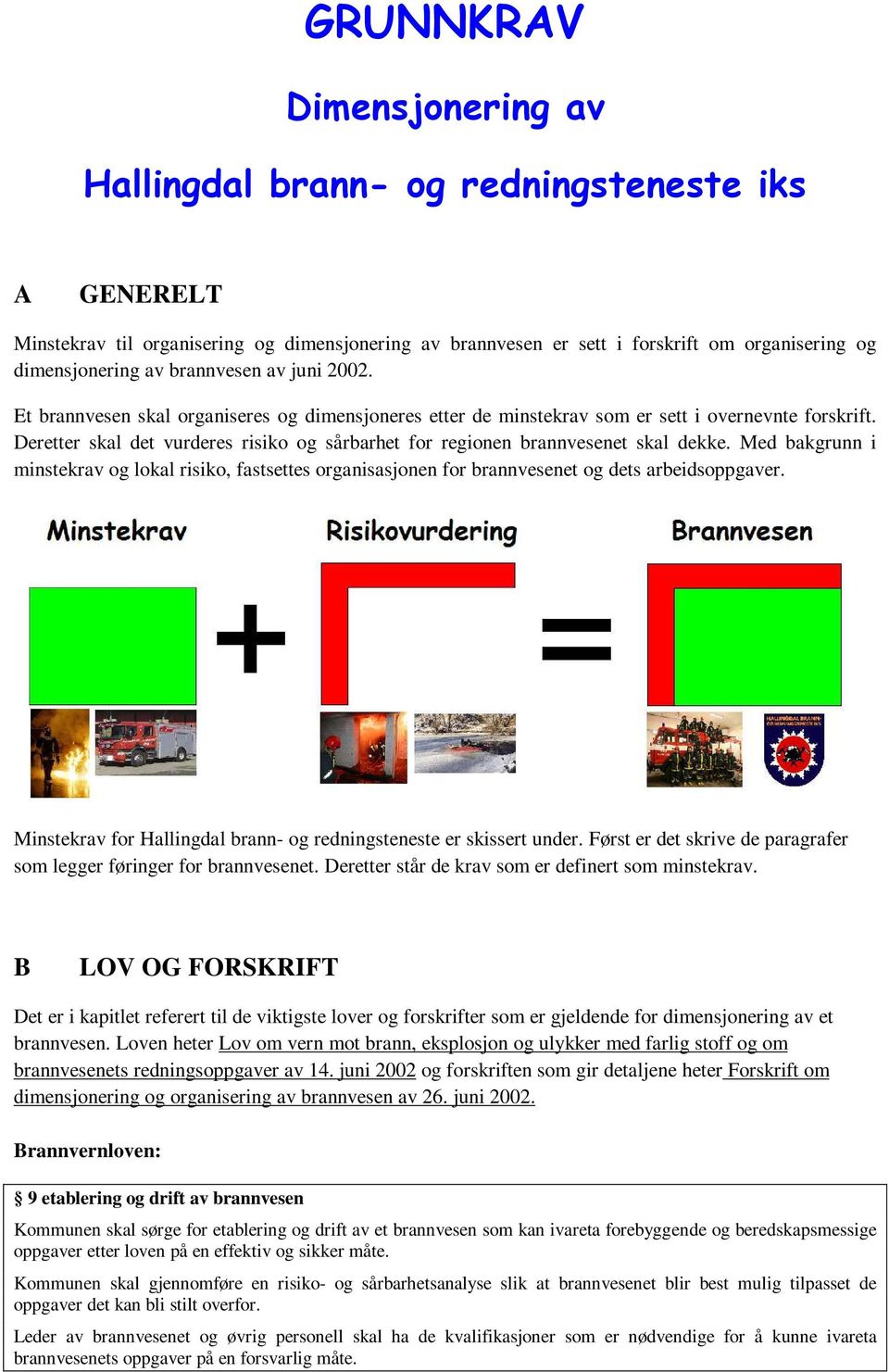 Deretter skal det vurderes risiko og sårbarhet for regionen brannvesenet skal dekke. Med bakgrunn i minstekrav og lokal risiko, fastsettes organisasjonen for brannvesenet og dets arbeidsoppgaver.