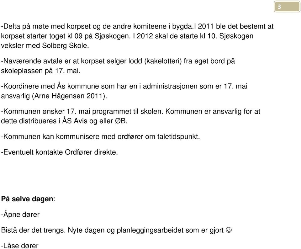 -Koordinere med Ås kommune som har en i administrasjonen som er 17. mai ansvarlig (Arne Hågensen 2011). -Kommunen ønsker 17. mai programmet til skolen.