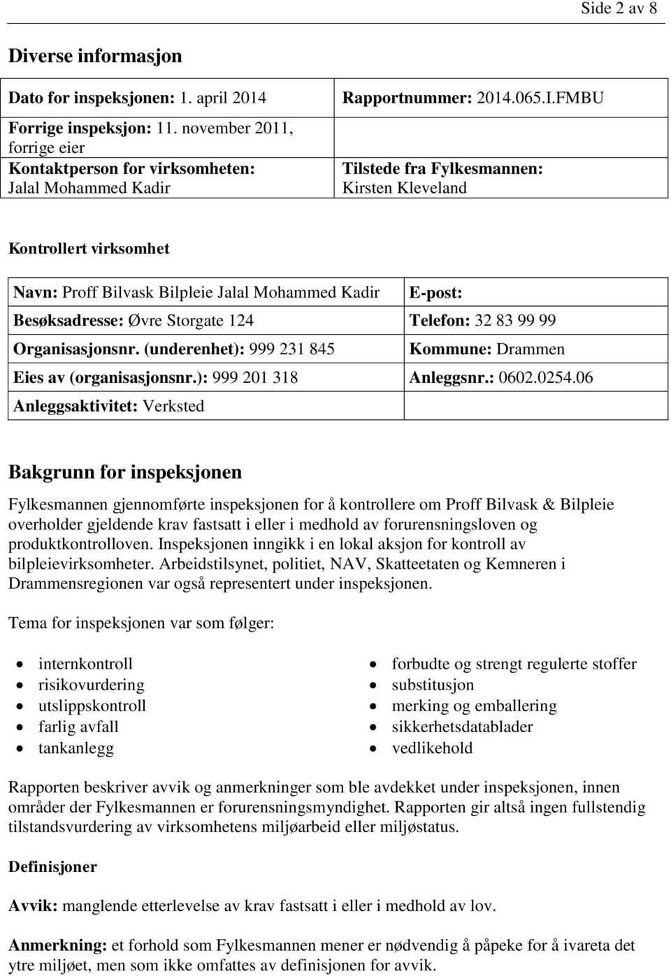 Organisasjonsnr. (underenhet): 999 231 845 Kommune: Drammen Eies av (organisasjonsnr.): 999 201 318 Anleggsnr.: 0602.0254.