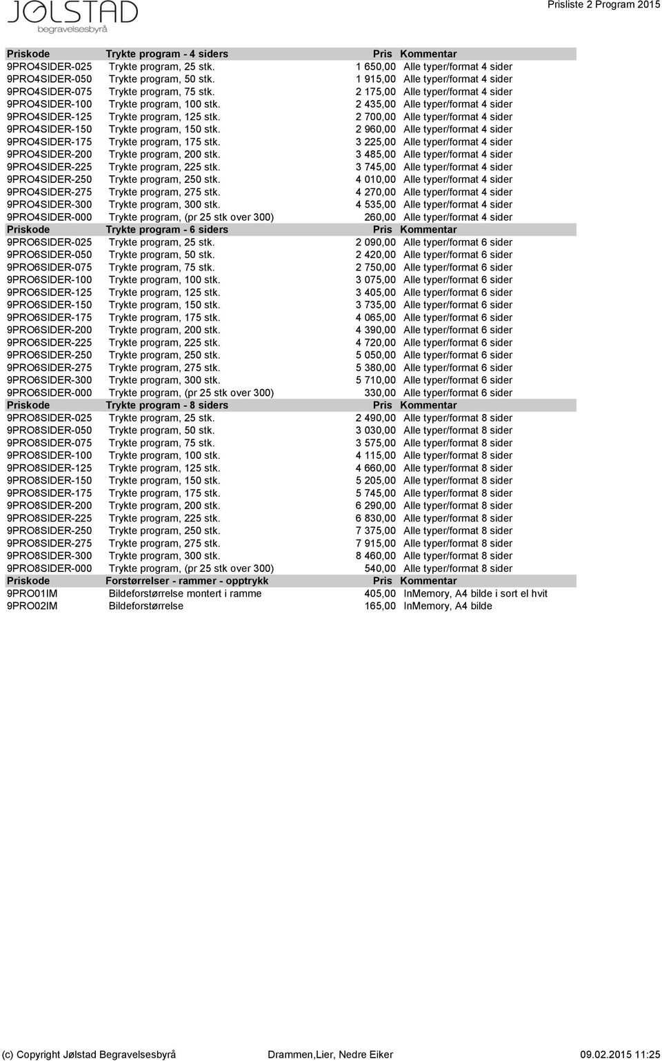 2 435,00 Alle typer/format 4 sider 9PRO4SIDER-125 Trykte program, 125 stk. 2 700,00 Alle typer/format 4 sider 9PRO4SIDER-150 Trykte program, 150 stk.