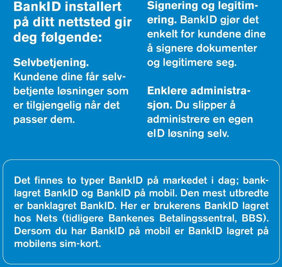 Du slipper å administrere en egen eid løsning selv. Det finnes to typer BankID på markedet i dag; banklagret BankID og BankID på mobil.
