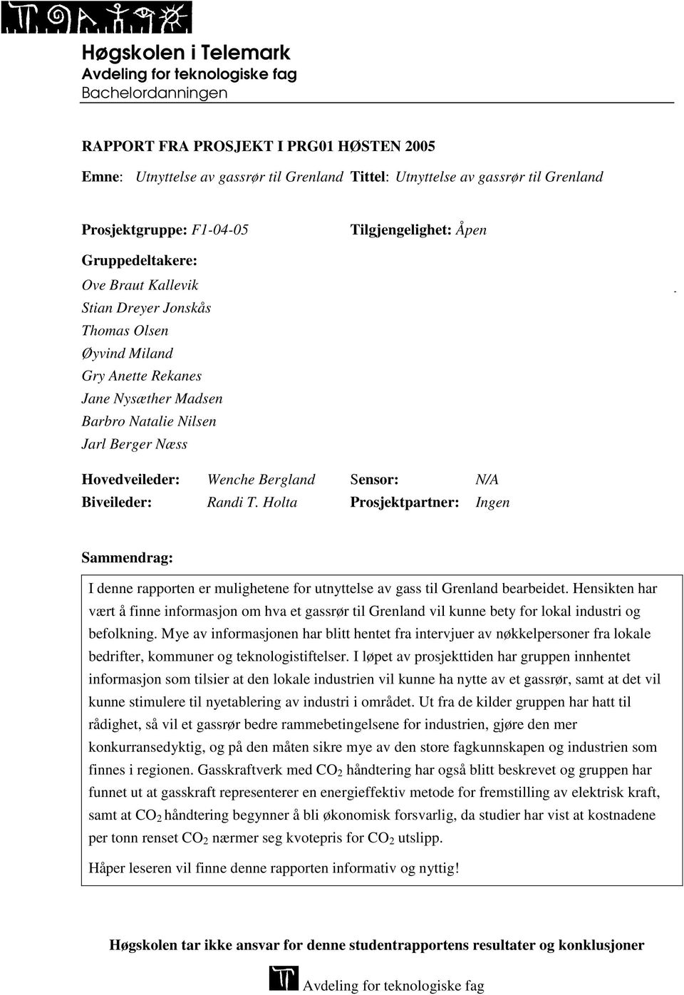 Wenche Bergland Sensor: N/A Biveileder: Randi T. Holta Prosjektpartner: Ingen Sammendrag: I denne rapporten er mulighetene for utnyttelse av gass til Grenland bearbeidet.