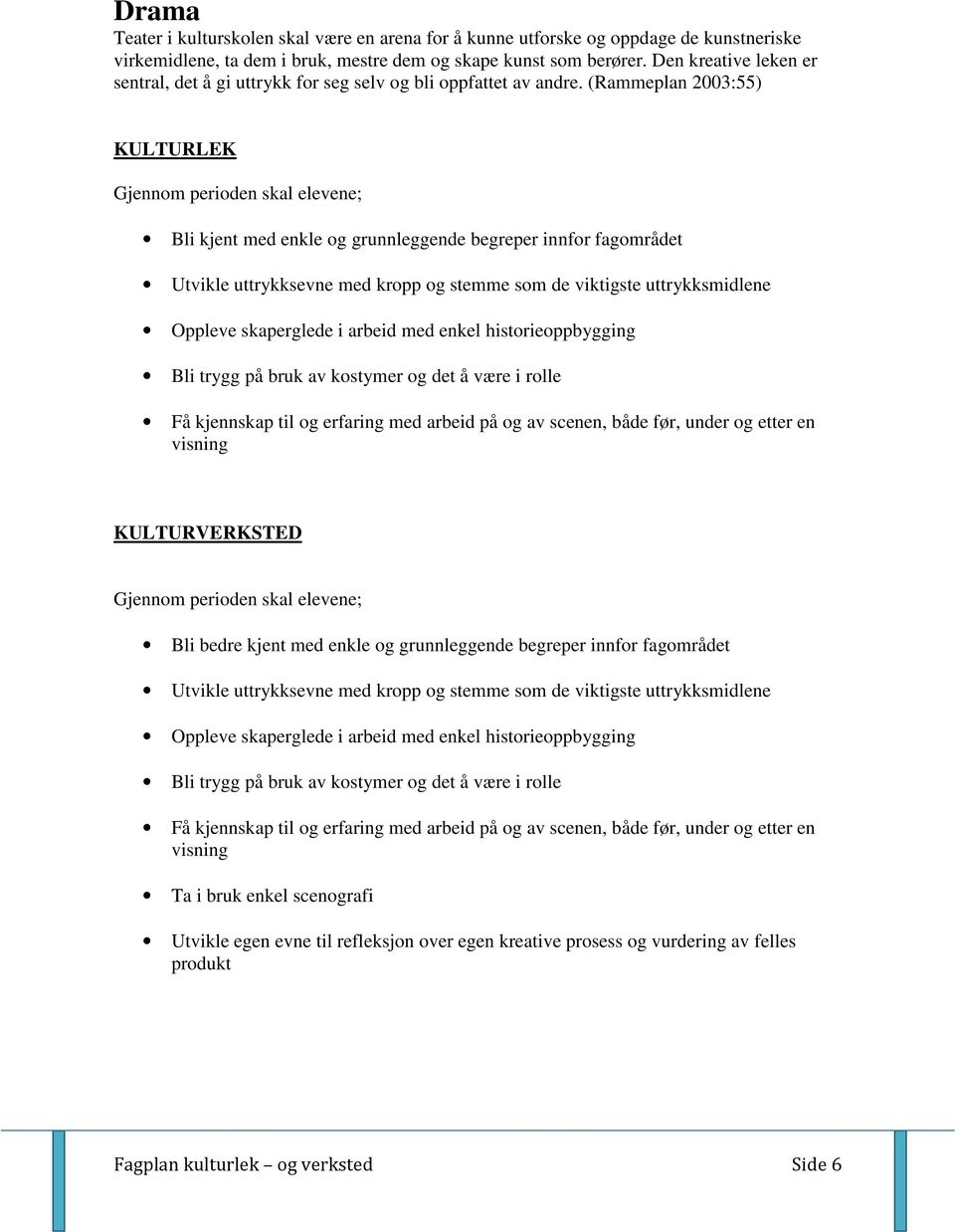 (Rammeplan 2003:55) Bli kjent med enkle og grunnleggende begreper innfor fagområdet Utvikle uttrykksevne med kropp og stemme som de viktigste uttrykksmidlene Oppleve skaperglede i arbeid med enkel