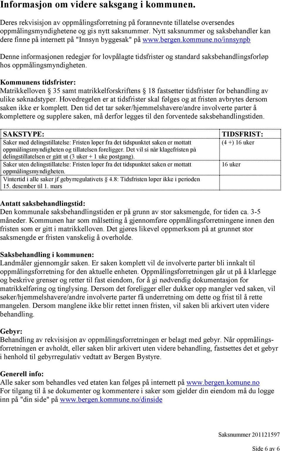 no/innsynpb Denne informasjonen redegjør for lovpålagte tidsfrister og standard saksbehandlingsforløp hos oppmålingsmyndigheten.